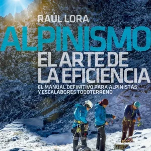 Alpinismo: El Arte de la Eficiencia – Raúl Lora